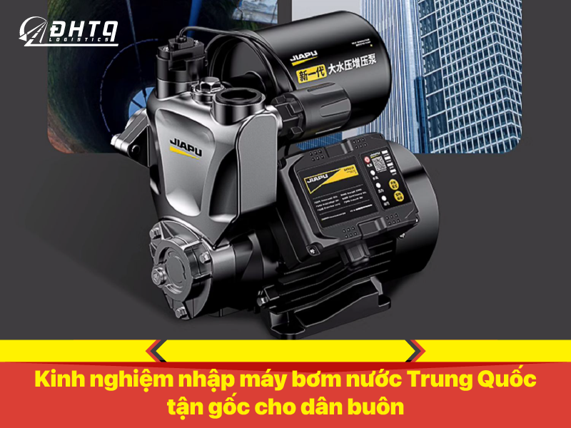 nhập máy bơm nước Trung Quốc