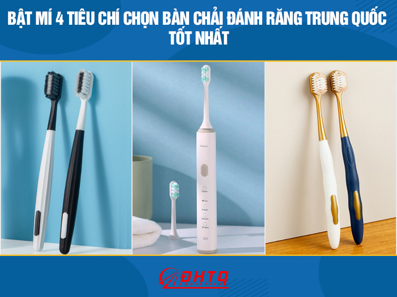 Bật mí 4 tiêu chí chọn bàn chải đánh răng Trung Quốc tốt nhất