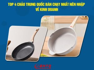 Top 4 chảo Trung Quốc bán chạy nhất nên nhập về kinh doanh