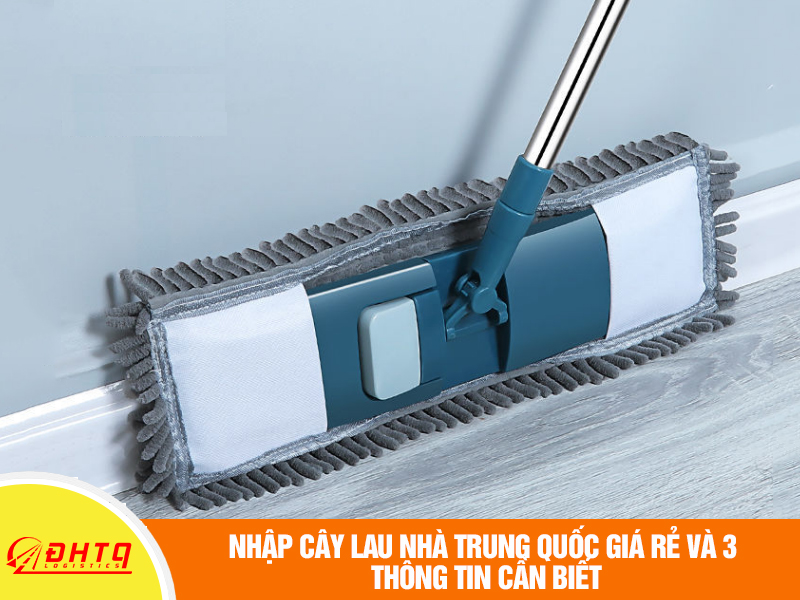 Nhập cây lau nhà Trung Quốc giá rẻ và 3 thông tin cần biết