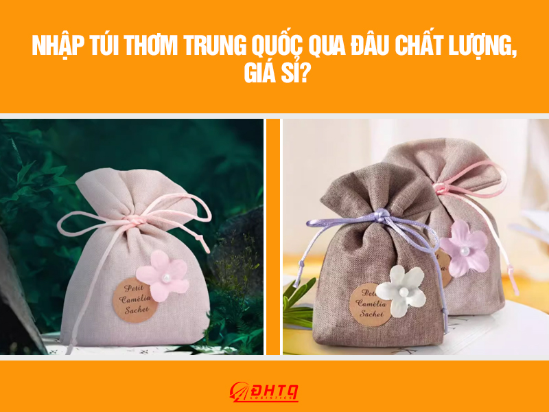 Nhập túi thơm Trung Quốc qua đâu chất lượng, giá sỉ?
