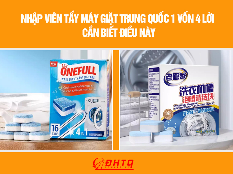 Nhập viên tẩy máy giặt Trung Quốc 1 vốn 4 lời cần biết điều này