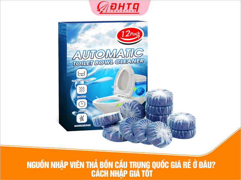Nguồn nhập viên thả bồn cầu Trung Quốc giá rẻ ở đâu? Cách nhập giá tốt